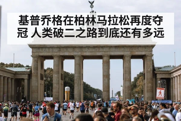 基普乔格在柏林马拉松再度夺冠 人类破二之路到底还有多远